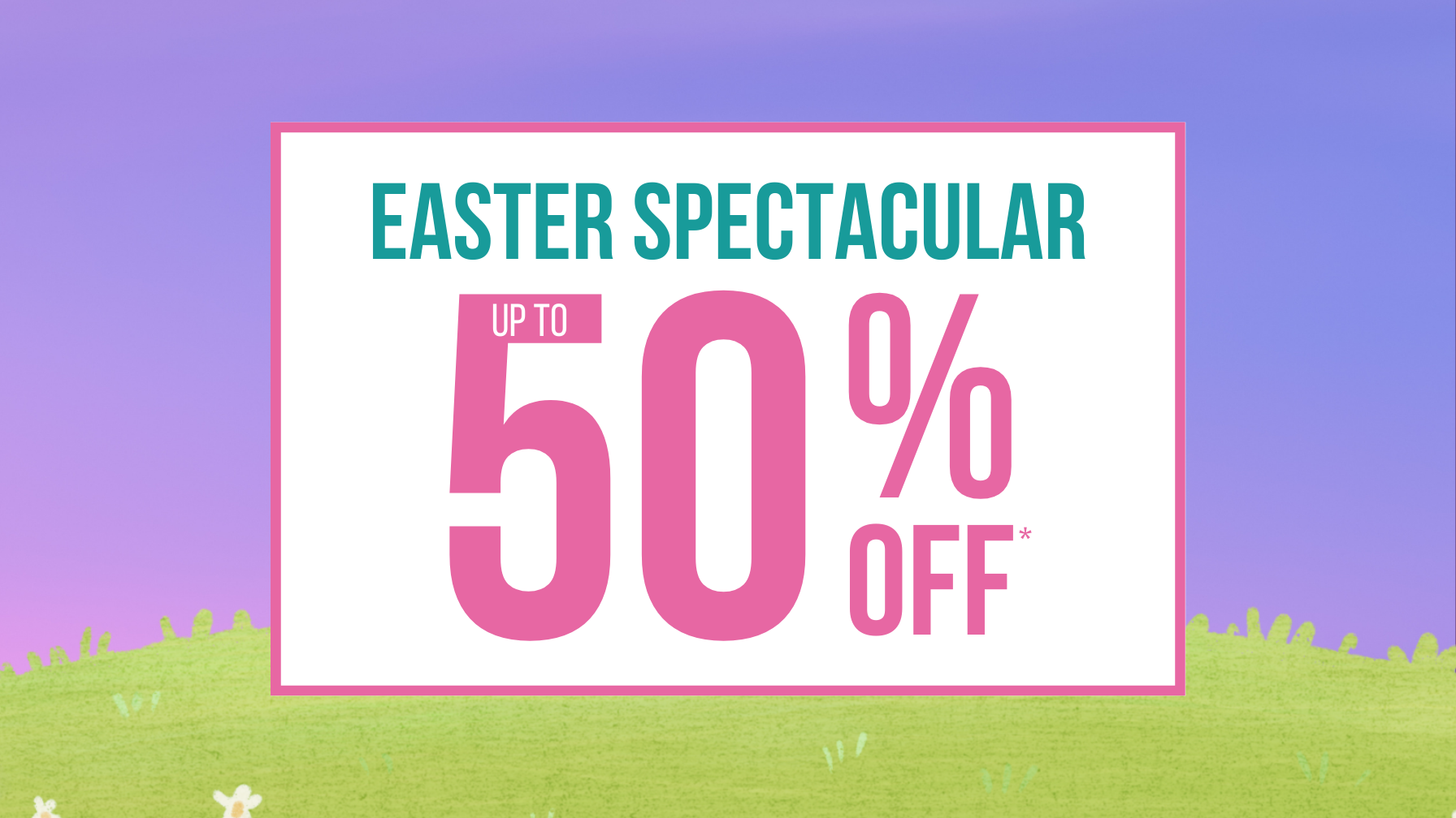 Easter Spectacular is NOW ON!